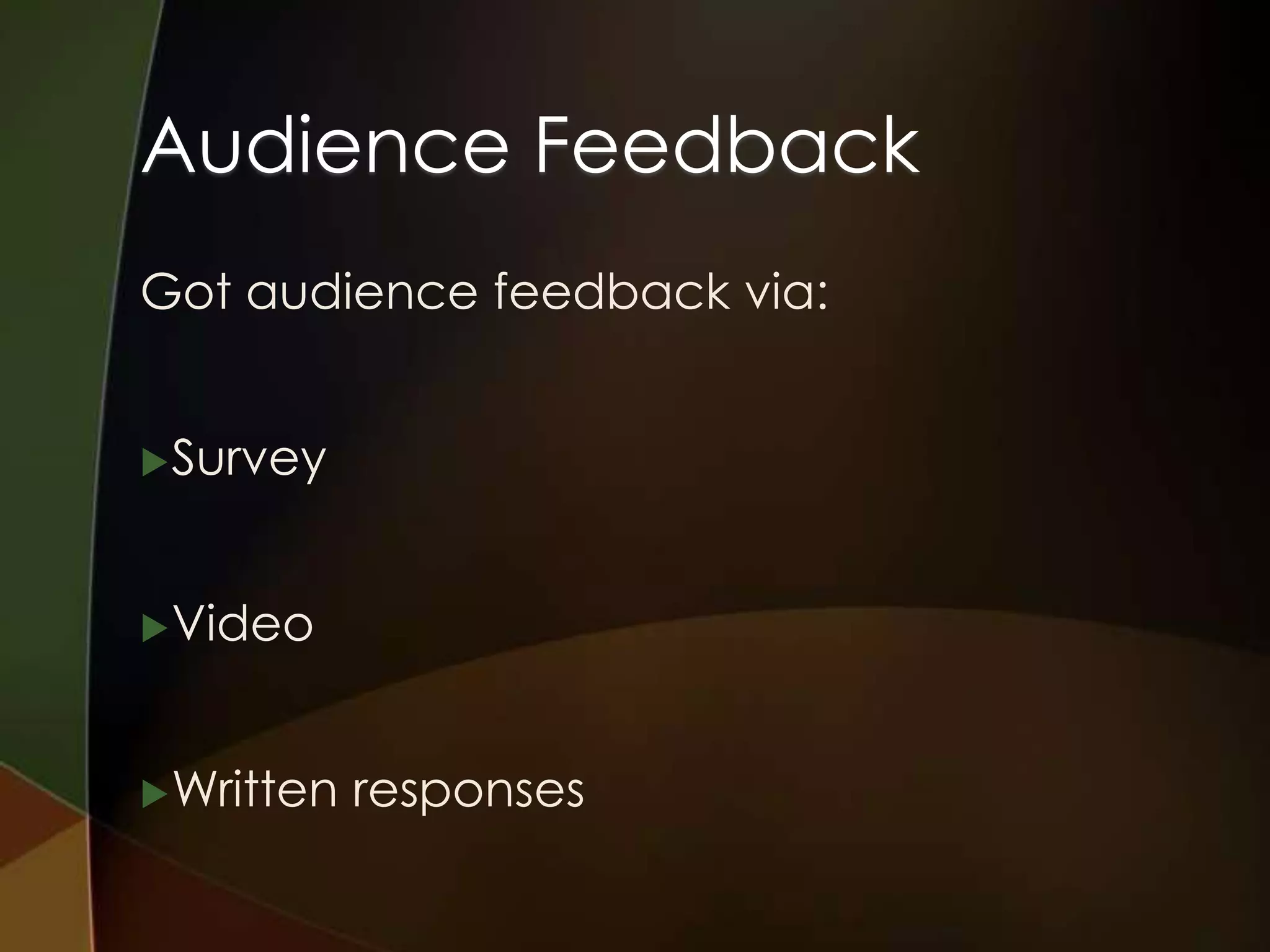 Audience Feedback
Got audience feedback via:


 Survey



 Video



 Written   responses
 