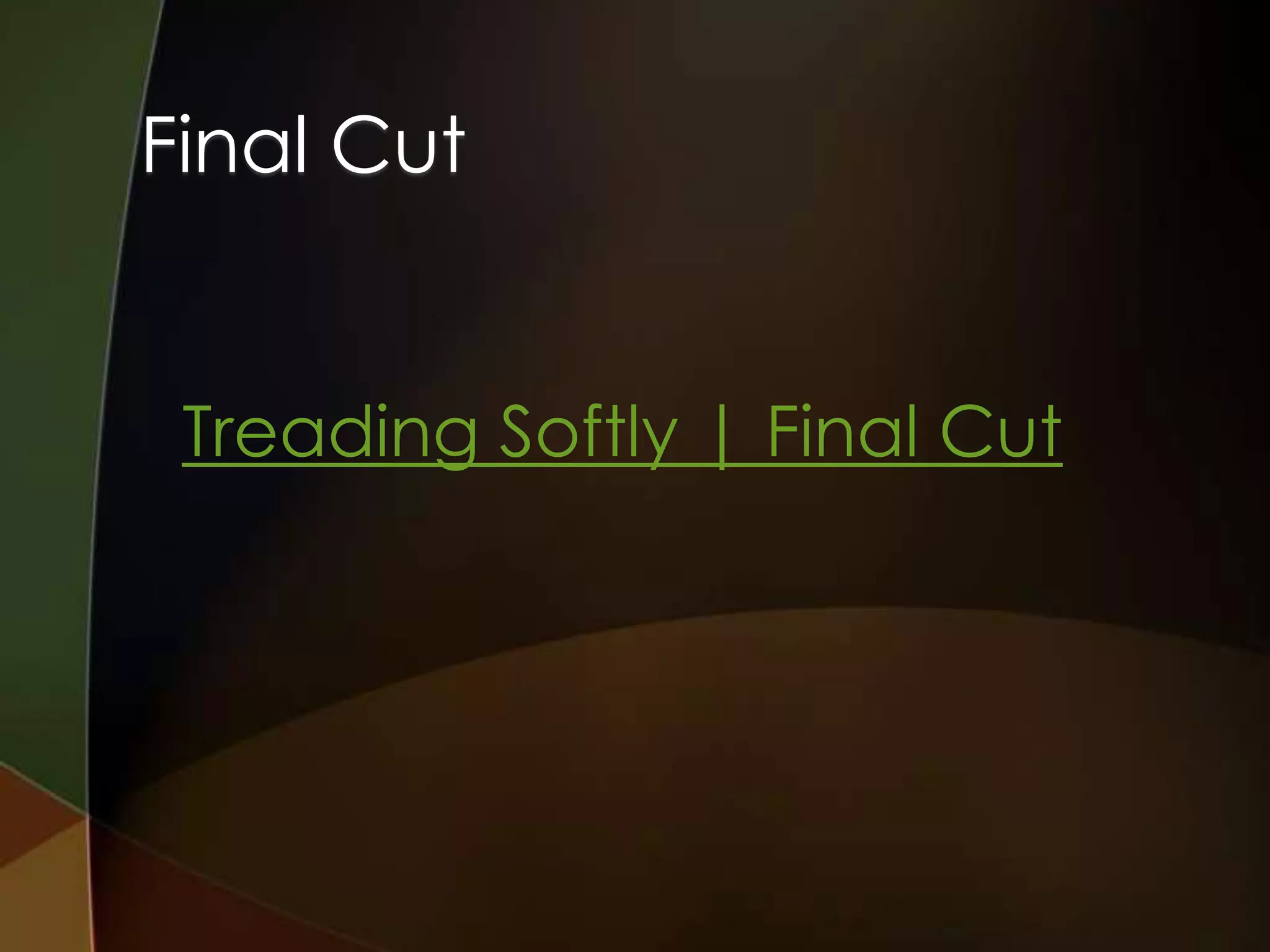 Final Cut


 Treading Softly | Final Cut
 