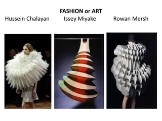 FASHION or ART
Hussein Chalayan    Issey Miyake    Rowan Mersh
 