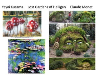 Yayoi Kusama   Lost Gardens of Helligan   Claude Monet
 
