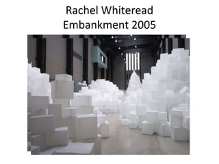 Rachel Whiteread
Embankment 2005
 