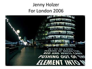 Jenny Holzer
For London 2006
 