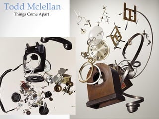 Things Come Apart
Todd Mclellan
 