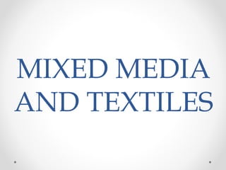 MIXED MEDIA
AND TEXTILES
 