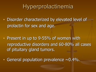 Hyperprolactinemia <ul><li>Disorder characterized by elevated level of  </li></ul><ul><li>prolactin for sex and age. </li>...