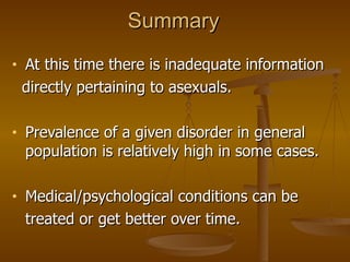 Summary <ul><li>At this time there is inadequate information </li></ul><ul><li>directly pertaining to asexuals. </li></ul>...
