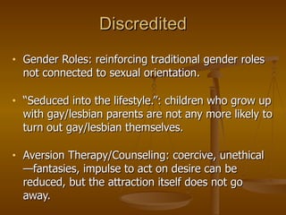 Discredited <ul><li>Gender Roles: reinforcing traditional gender roles not connected to sexual orientation. </li></ul><ul>...