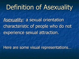 Definition of Asexuality <ul><li>Asexuality : a sexual orientation </li></ul><ul><li>characteristic of people who do not <...