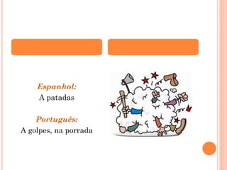 Espanhol:
A patadas
Português:
A golpes, na porrada

 