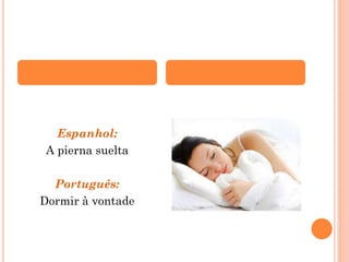 Espanhol:
A pierna suelta
Português:
Dormir à vontade

 