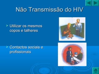 Não Transmissão do HIVNão Transmissão do HIV
 Utilizar os mesmosUtilizar os mesmos
copos e talherescopos e talheres
 Contactos sociais eContactos sociais e
profissionaisprofissionais
 