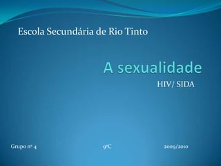 HIV/ SIDA
Grupo nº 4 9ºC 2009/2010
Escola Secundária de Rio Tinto
 