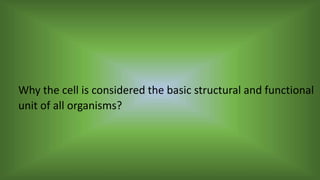 Why the cell is considered the basic structural and functional
unit of all organisms?
 