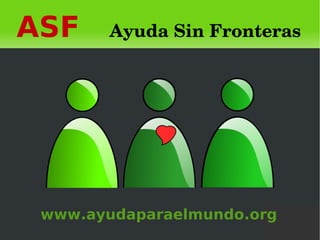 ASF   Ayuda Sin Fronteras www.ayudaparaelmundo.org 