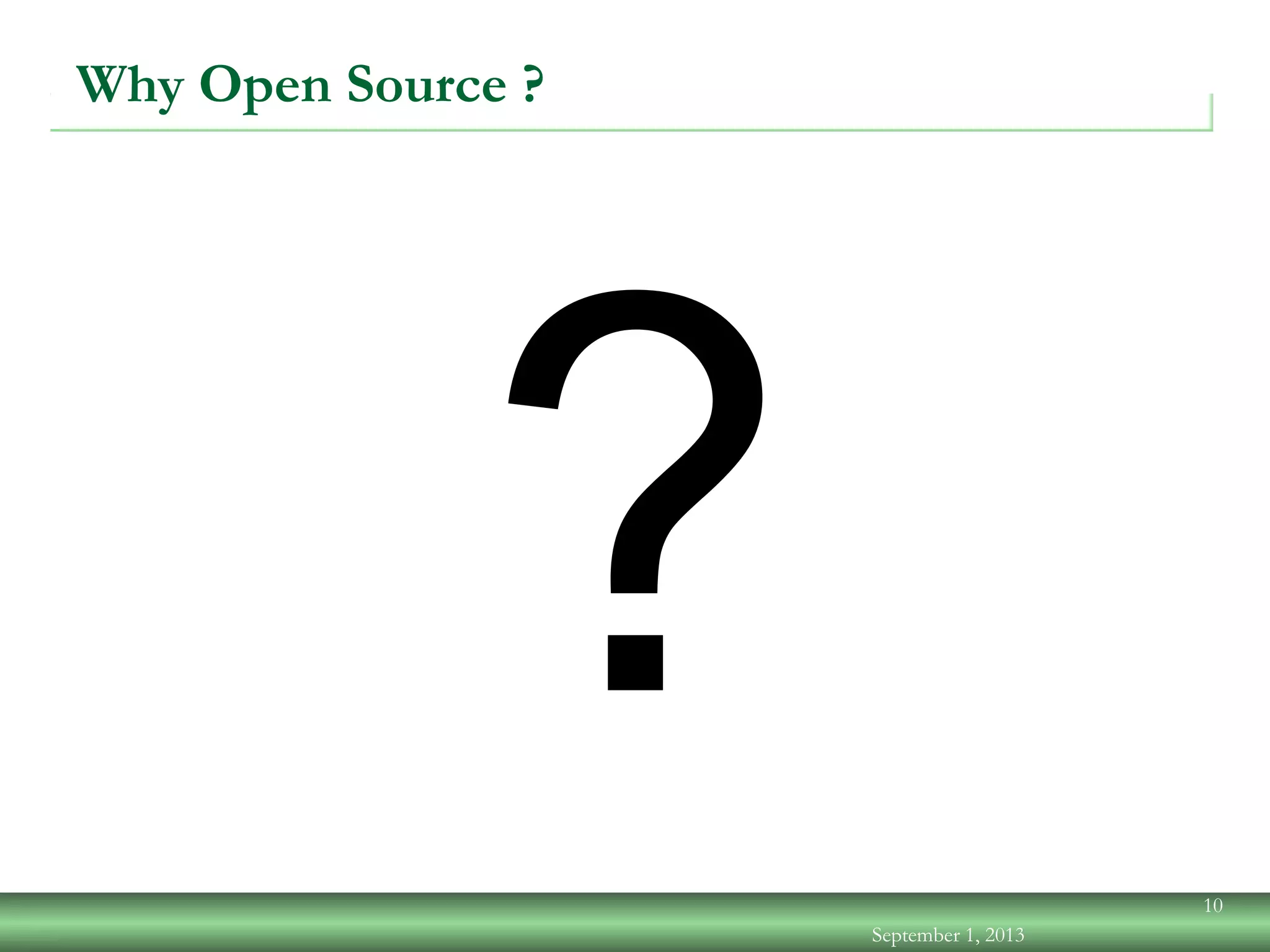 Why Open Source ?
September 1, 2013
10
?
 