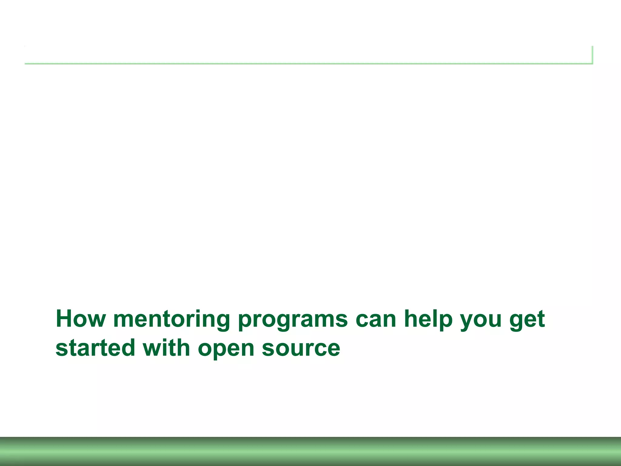 How mentoring programs can help you get
started with open source
 