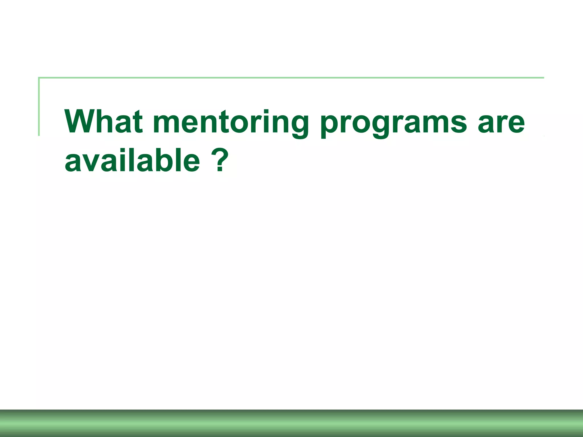 What mentoring programs are
available ?
 