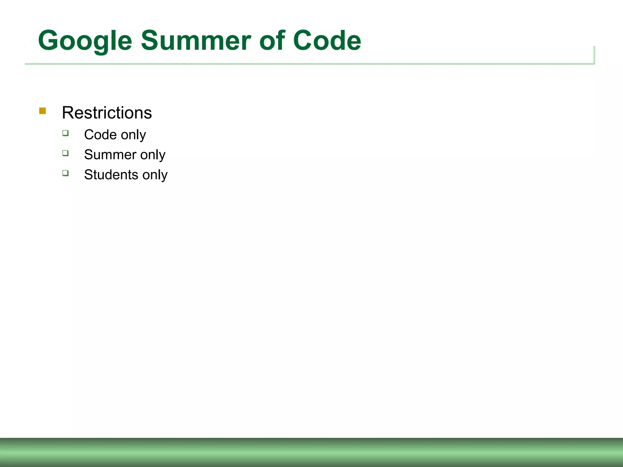 Google Summer of Code
 Restrictions
 Code only
 Summer only
 Students only
 