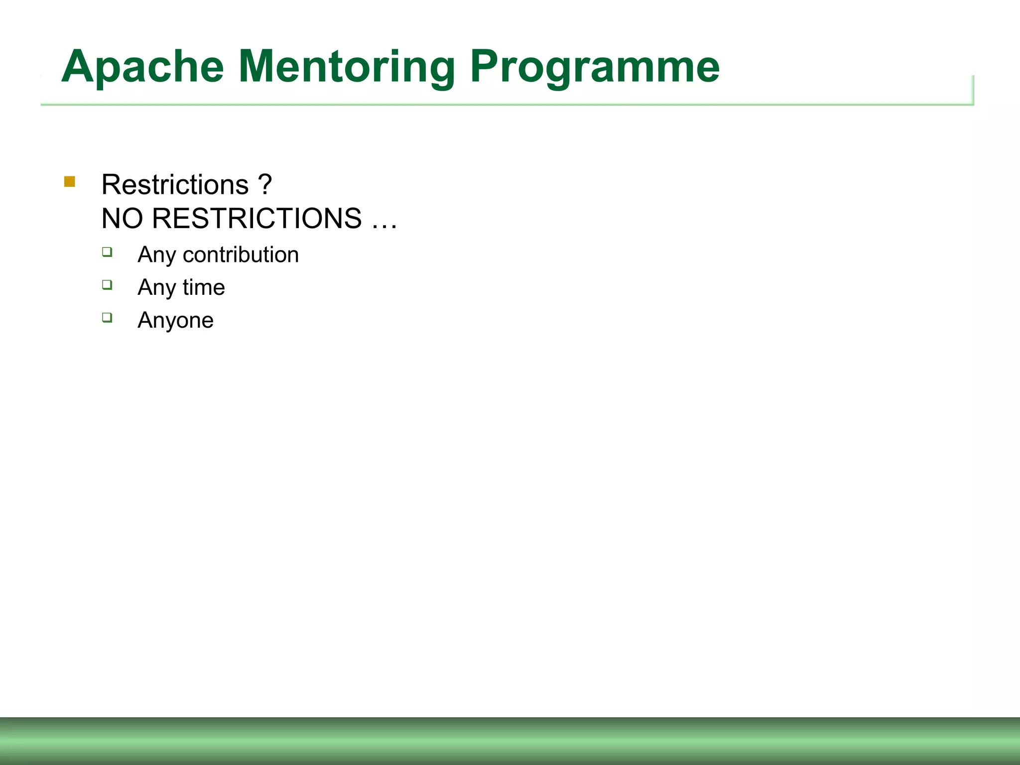 Apache Mentoring Programme
 Restrictions ?
NO RESTRICTIONS …
 Any contribution
 Any time
 Anyone
 