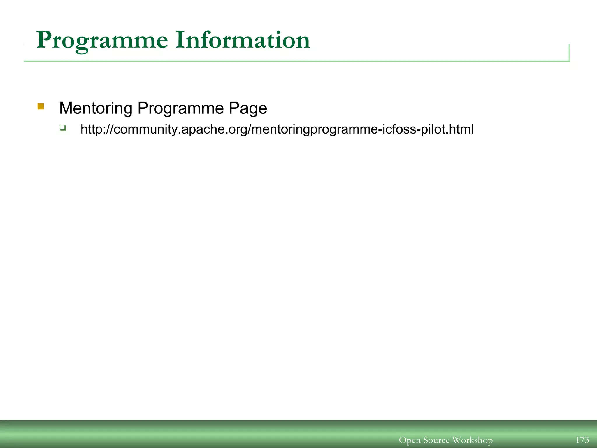 Programme Information
 Mentoring Programme Page
 http://community.apache.org/mentoringprogramme-icfoss-pilot.html
Open Source Workshop 173
 