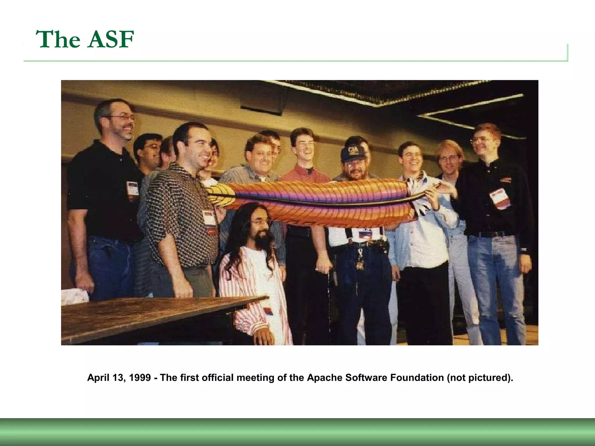 The ASF
April 13, 1999 - The first official meeting of the Apache Software Foundation (not pictured).
 