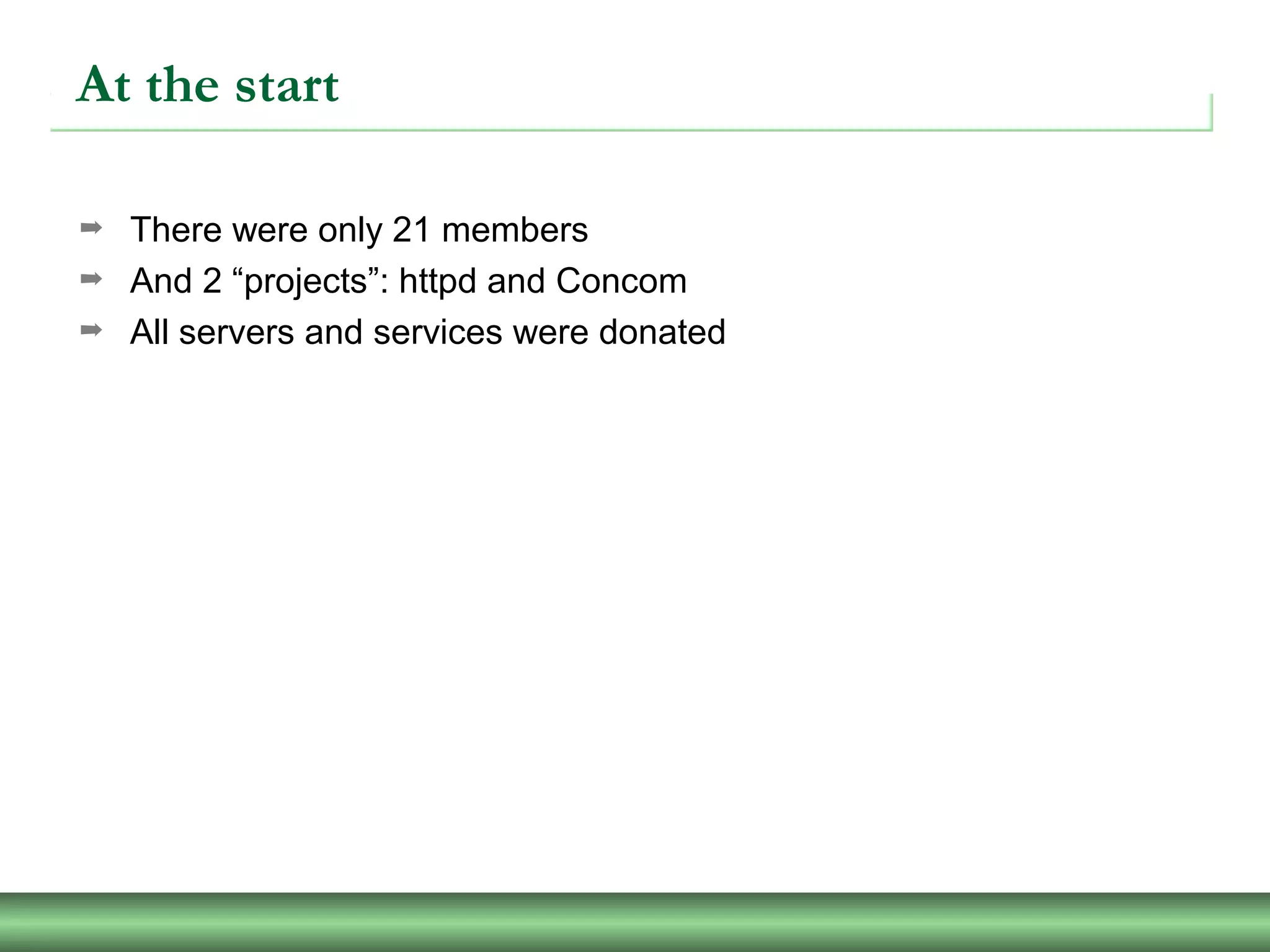 At the start
➡ There were only 21 members
➡ And 2 “projects”: httpd and Concom
➡ All servers and services were donated
 