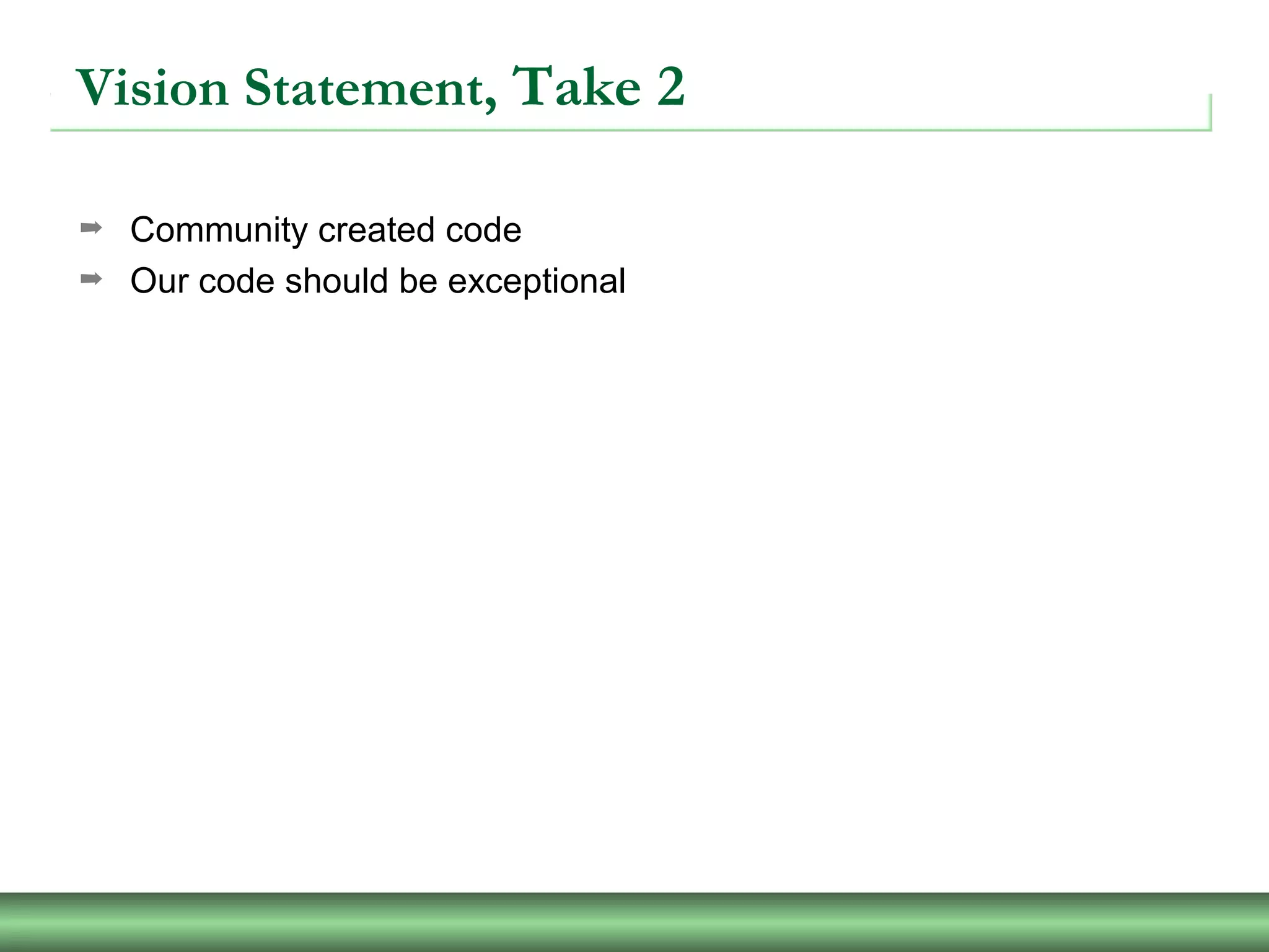 Vision Statement, Take 2
➡ Community created code
➡ Our code should be exceptional
 