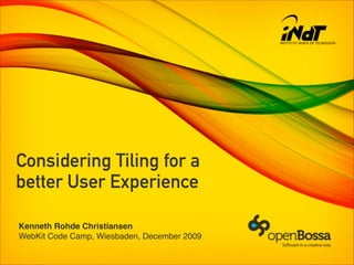 Considering Tiling for a
better User Experience

Kenneth Rohde Christiansen
WebKit Code Camp, Wiesbaden, December 2009
 