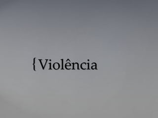 {Violência
 
