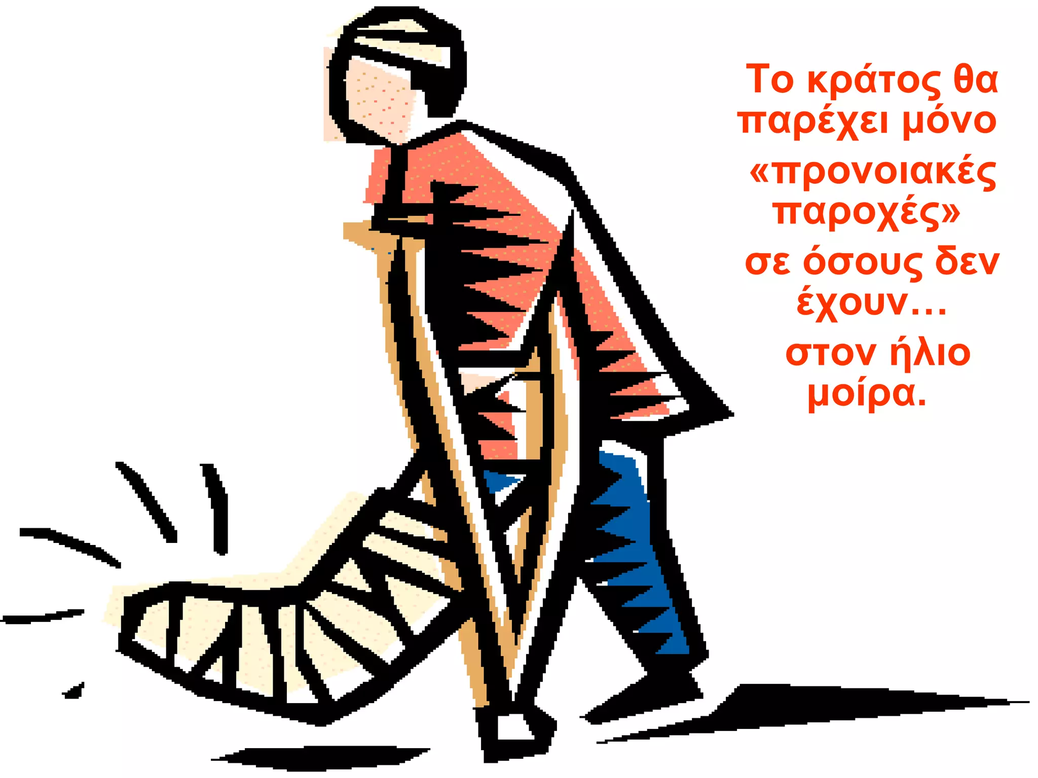 Το κράτος  θα  παρέχει μόνο  « προνοιακές παροχές »   σε όσους δεν έχουν … στον ήλιο μοίρα.  