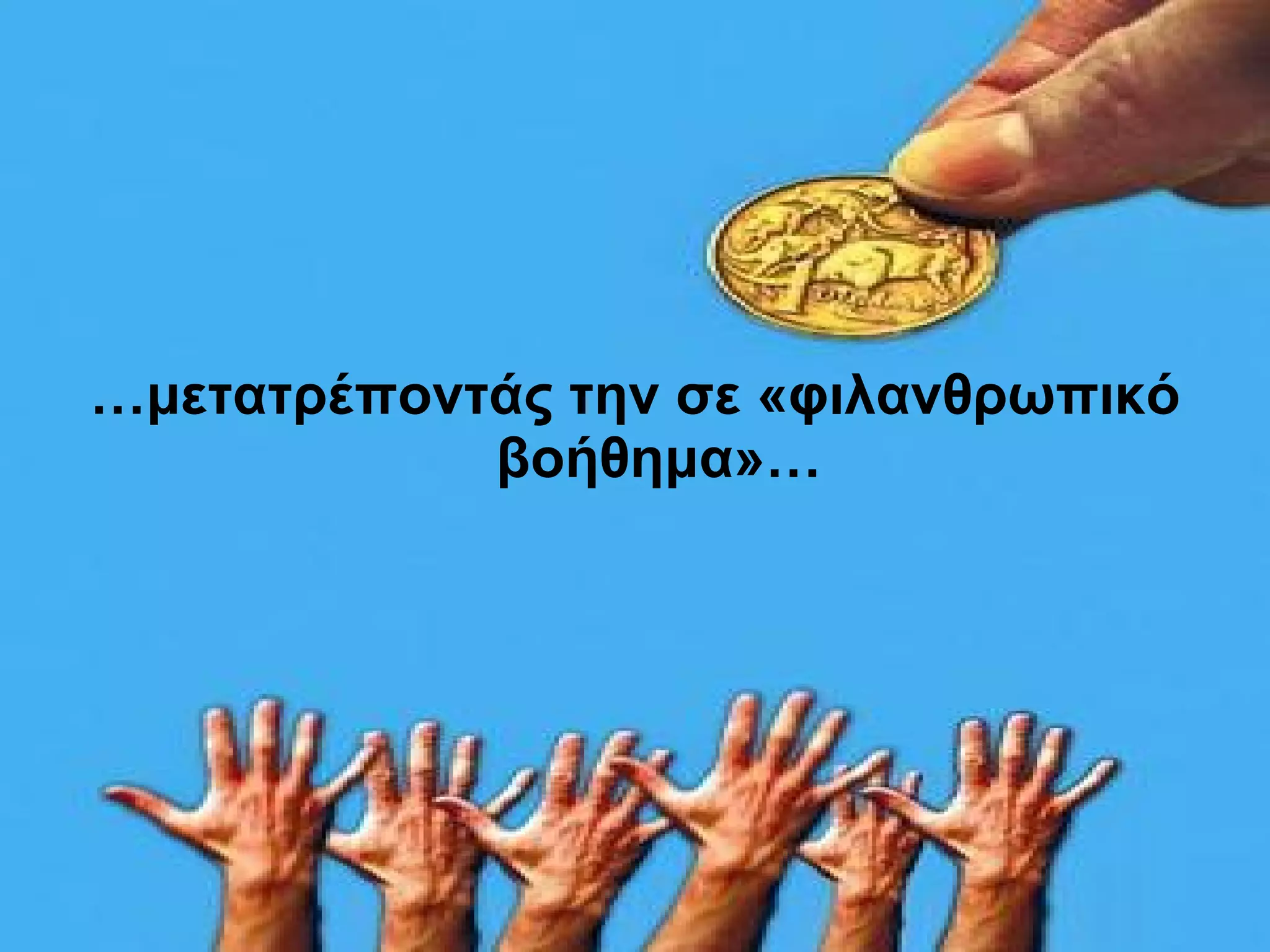 … μετατρέποντάς την σε «φιλανθρωπικό βοήθημα»… 