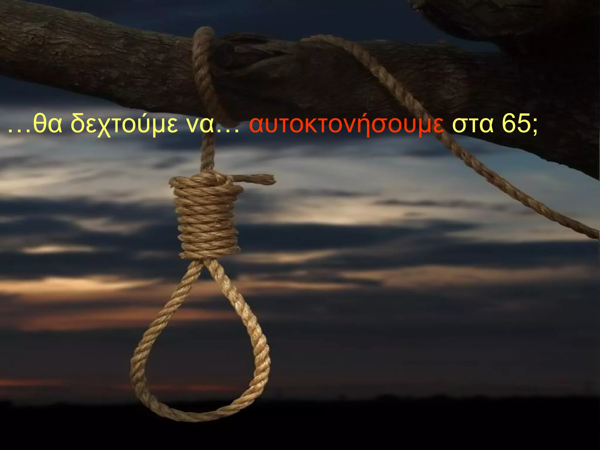 … θα δεχτούμε να…  αυτοκτονήσουμε  στα 65; 