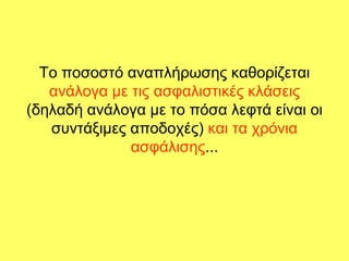 Σν πνζνζηό αλαπιήξσζεο θαζνξίδεηαη
   αλάινγα κε ηηο αζθαιηζηηθέο θιάζεηο
(δειαδή αλάινγα κε ην πόζα ιεθηά είλαη νη
   ζπληάμηκεο απνδνρέο) θαη ηα ρξόληα
              αζθάιηζεο...
 