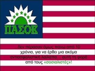 …δελ πέξαζαλ όκσο πάλσ από 10
     ρξόληα, γηα λα έξζεη κηα αθόκα
αληηαζθαιηζηηθή ιαίιαπα… απηή ηε θνξά
       από ηνπο «ζνζηαιηζηέο»!
 