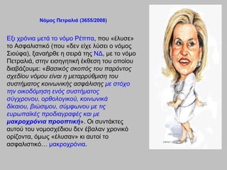 Νόμορ Πεηπαλιά (3655/2008)


Εμη ρξόληα κεηά ην λόκν Ρέππα, πνπ «έιπζε»
ην Αζθαιηζηηθό (πνπ «δελ είρε ιύζεη ν λόκνο
΢ηνύθα), μαλαήξζε ε ζεηξά ηεο ΝΔ, κε ην λόκν
Πεηξαιηά, ζηελ εηζεγεηηθή έθζεζε ηνπ νπνίνπ
δηαβάδνπκε: «Βαζηθόο ζθνπόο ηνπ παξόληνο
ζρεδίνπ λόκνπ είλαη ε κεηαξξύζκηζε ηνπ
ζπζηήκαηνο θνηλσληθήο αζθάιηζεο κε ζηόρν
ηελ νηθνδόκεζε ελόο ζπζηήκαηνο
ζύγρξνλνπ, νξζνινγηθνύ, θνηλσληθά
δίθαηνπ, βηώζηκνπ, ζύκθσλνπ κε ηηο
επξσπατθέο πξνδηαγξαθέο θαη κε
μακποσπόνια πποοπηική». Οη ζπληάθηεο
απηνύ ηνπ λνκνζρέδηνπ δελ έβαιαλ ρξνληθό
νξίδνληα, όκσο «έιπζαλ» θη απηνί ην
αζθαιηζηηθό… καθξνρξόληα.
 