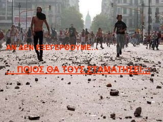 ΑΝ ΔΕΝ ΕΞΕΓΕΡΘΟΤΜΕ…


… ΠΟΙΟ΢ ΘΑ ΣΟΤ΢ ΢ΣΑΜΑΣΗ΢ΕΙ;;;
 