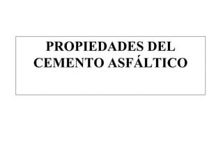 PROPIEDADES DEL
CEMENTO ASFÁLTICO
 