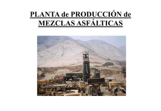 PLANTA de PRODUCCIÓN de
MEZCLAS ASFÁLTICAS
 