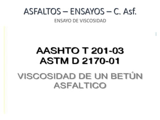 ASFALTOS – ENSAYOS – C. Asf.
ENSAYO DE VISCOSIDAD
 