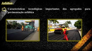 Asfaltos
Características tecnológicas
pavimentação asfáltica

importantes

dos

agregados

para

 