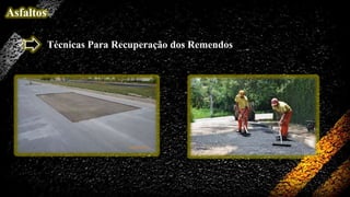 Asfaltos
Técnicas Para Recuperação dos Remendos

 
