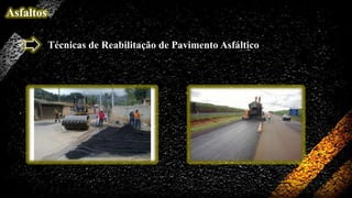 Asfaltos
Técnicas de Reabilitação de Pavimento Asfáltico

 