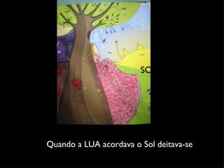 Quando a LUA acordava o Sol deitava-se SOL 