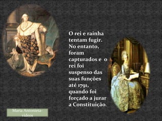 O rei e rainha tentam fugir. No entanto, foram capturados e  o rei foi suspenso das suas funções até 1791, quando foi forçado a jurar a Constituição . Maria Antonieta- videos 