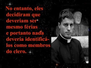 No entanto, eles decidiram que deveriam ser mesmo férias e portanto nada deveria identificá-los como membros do clero. 