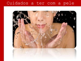 Cuidados a ter com a pele

 