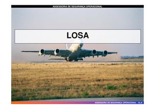 ASSESSORIA DE SEGURANÇA OPERACIONAL
ASSESSORIA DE SEGURANÇA OPERACIONAL
LOSA
ASSESSORIA DE SEGURANÇA OPERACIONAL
ASSESSORIA DE SEGURANÇA OPERACIONAL -
- GLAI
GLAI
 