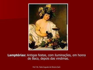Lamptérias:  Antigas festas, com iluminações, em honra de Baco, depois das vindimas. 