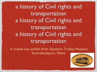 A Seat for everyone:  a history of Civil rights and transportation a history of Civil rights and transportation a history of Civil rights and transportation ,[object Object],[object Object]