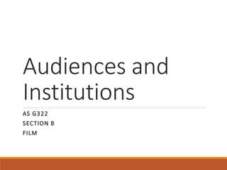 Audiences and
Institutions
AS G322
SECTION B
FILM
 